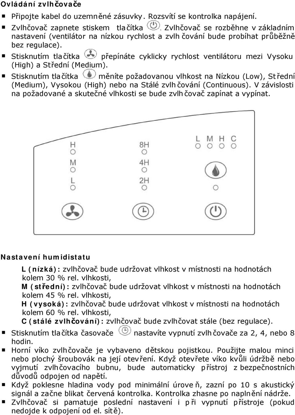 Stisknutím tla čítka přepínáte cyklicky rychlost ventilátoru mezi Vysoku (High) a Střední (Medium).