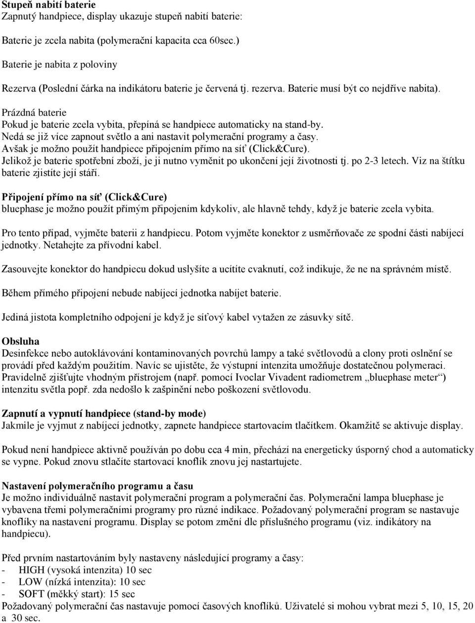 Prázdná baterie Pokud je baterie zcela vybita, přepíná se handpiece automaticky na stand-by. Nedá se již více zapnout světlo a ani nastavit polymerační programy a časy.