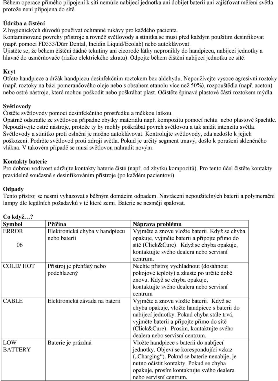 pomocí FD333/Dürr Dental, Incidin Liquid/Ecolab) nebo autoklávovat.