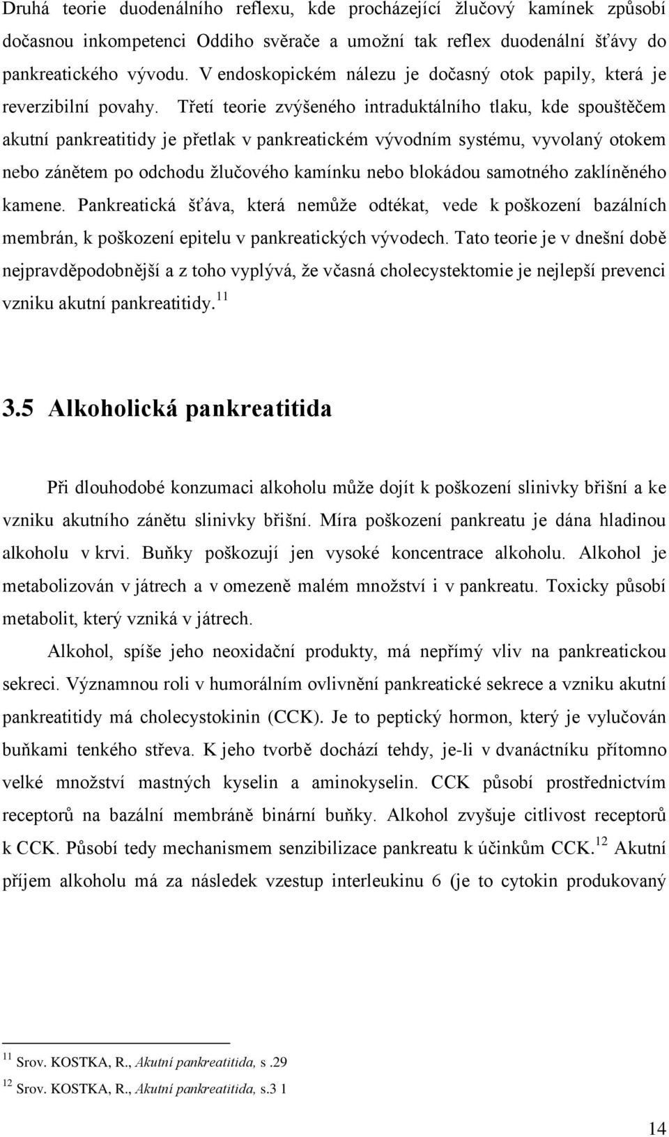 Třetí teorie zvýšeného intraduktálního tlaku, kde spouštěčem akutní pankreatitidy je přetlak v pankreatickém vývodním systému, vyvolaný otokem nebo zánětem po odchodu žlučového kamínku nebo blokádou