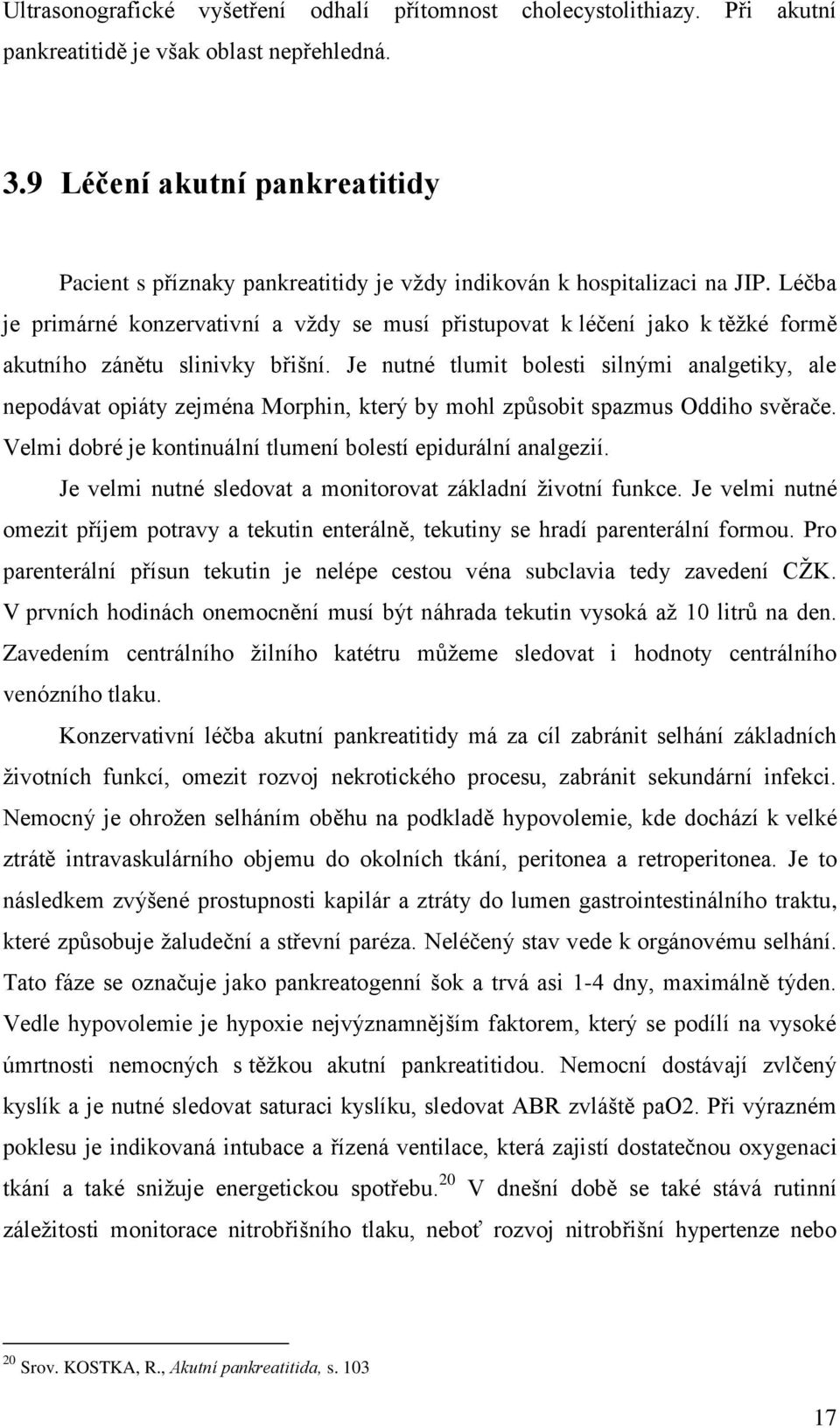 Léčba je primárné konzervativní a vždy se musí přistupovat k léčení jako k těžké formě akutního zánětu slinivky břišní.