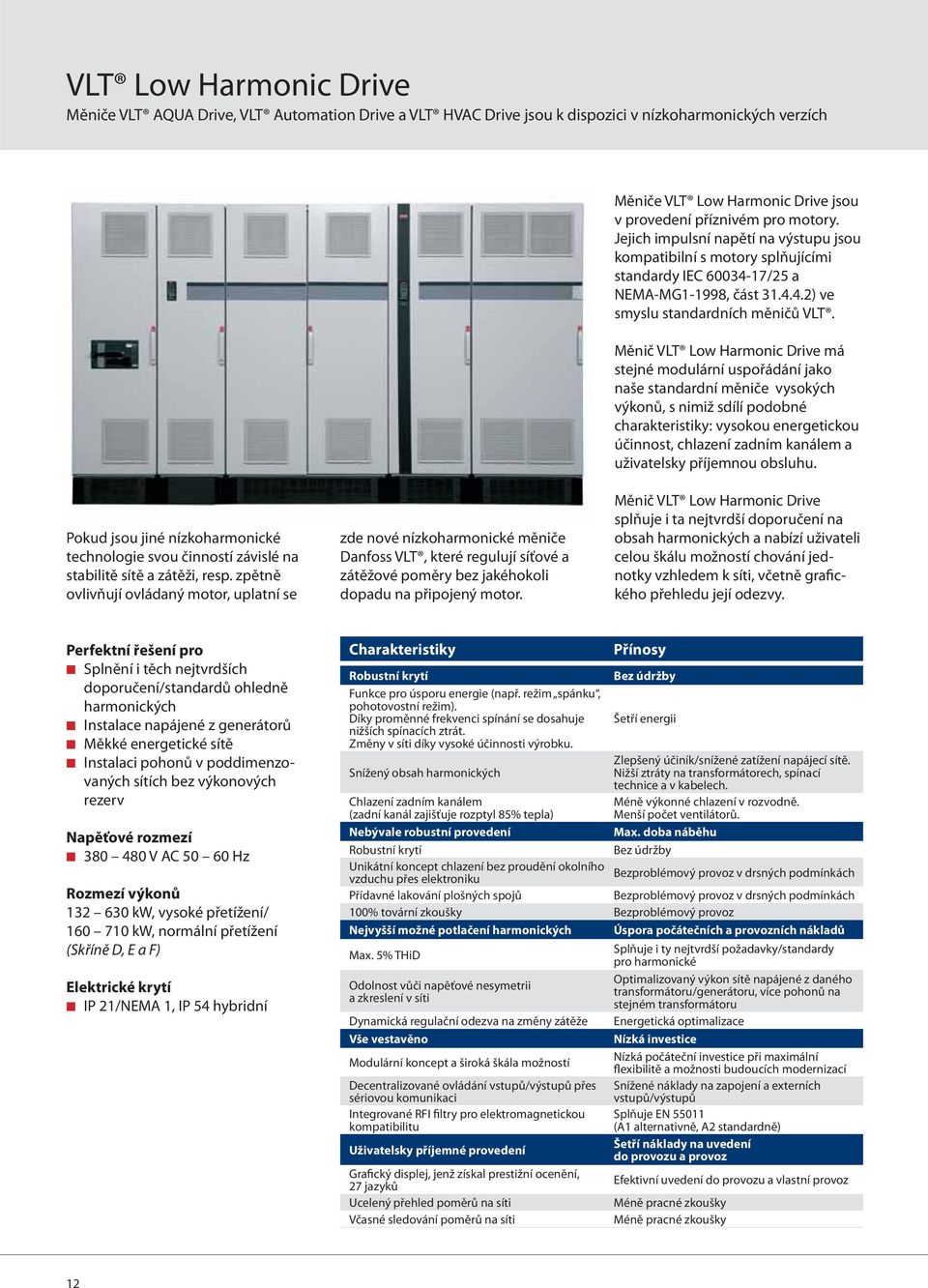 Měnič VLT Low Harmonic Drive má stejné modulární uspořádání jako naše standardní měniče vysokých výkonů, s nimiž sdílí podobné charakteristiky: vysokou energetickou účinnost, chlazení zadním kanálem
