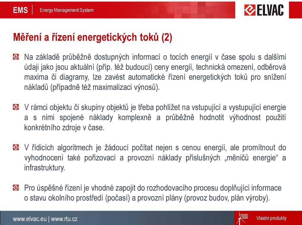 V rámci objektu či skupiny objektů je třeba pohlížet na vstupující a vystupující energie a s nimi spojené náklady komplexně a průběžně hodnotit výhodnost použití konkrétního zdroje v čase.