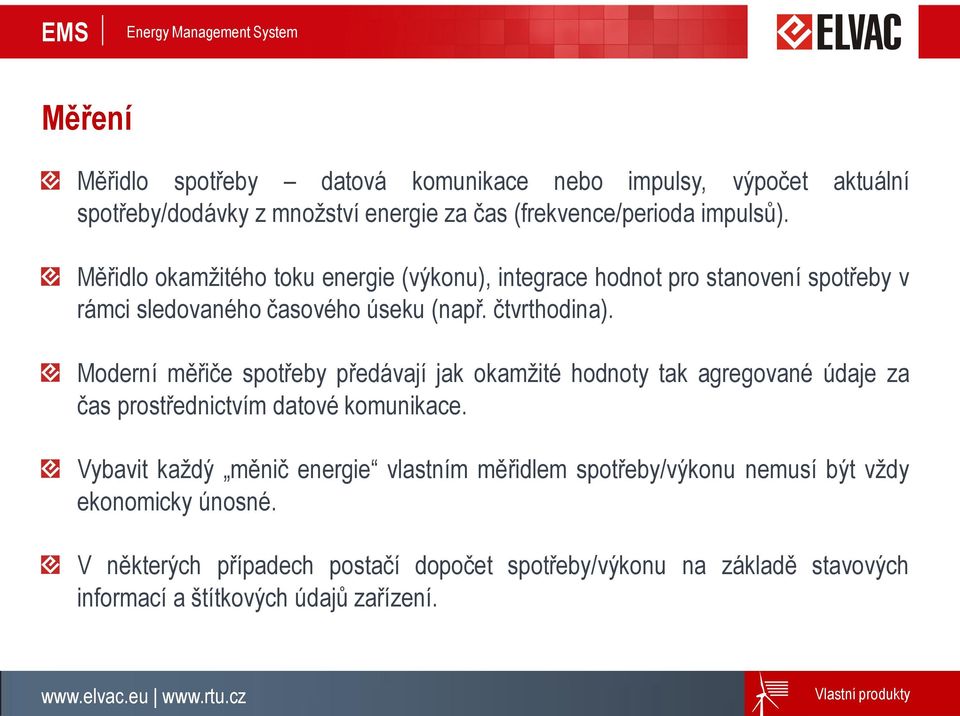 Moderní měřiče spotřeby předávají jak okamžité hodnoty tak agregované údaje za čas prostřednictvím datové komunikace.