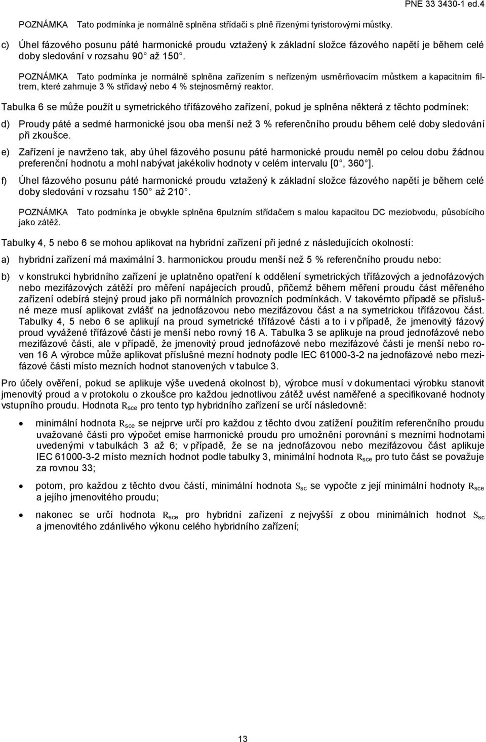 POZNÁMKA Tato podmínka je normálně splněna zařízením s neřízeným usměrňovacím můstkem a kapacitním filtrem, které zahrnuje 3 % střídavý nebo 4 % stejnosměrný reaktor.