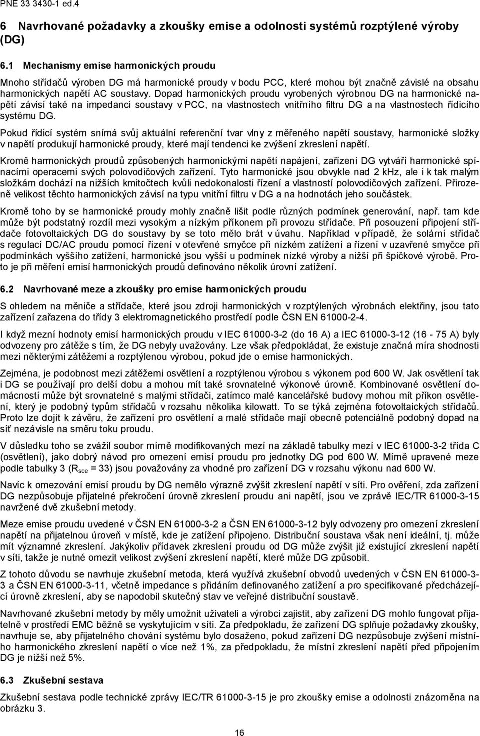 Dopad harmonických proudu vyrobených výrobnou DG na harmonické napětí závisí také na impedanci soustavy v PCC, na vlastnostech vnitřního filtru DG a na vlastnostech řídicího systému DG.