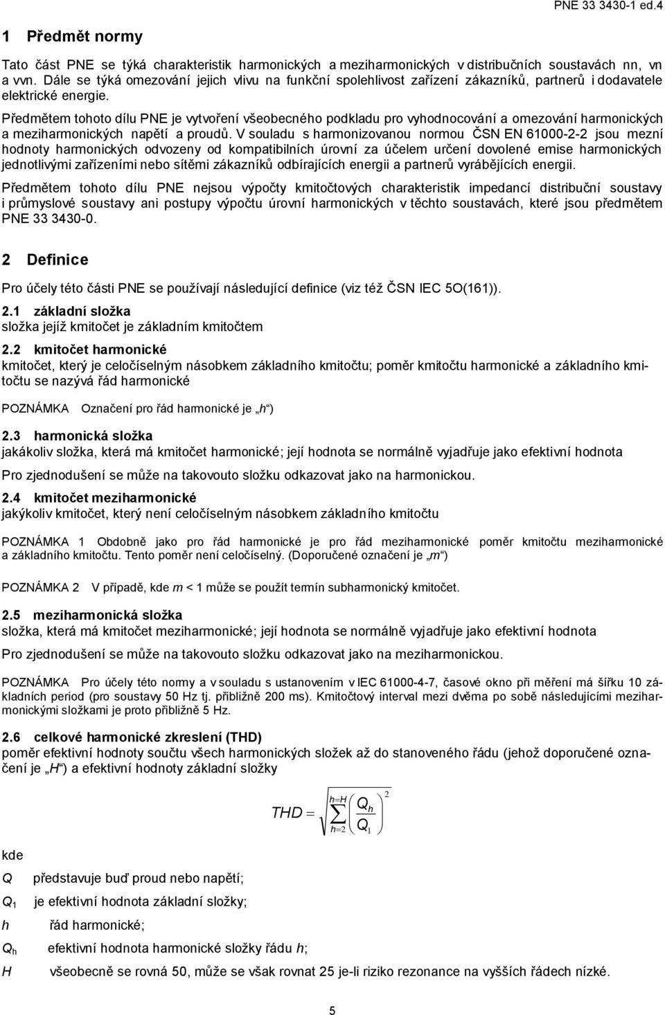 Předmětem tohoto dílu PNE je vytvoření všeobecného podkladu pro vyhodnocování a omezování harmonických a meziharmonických napětí a proudů.