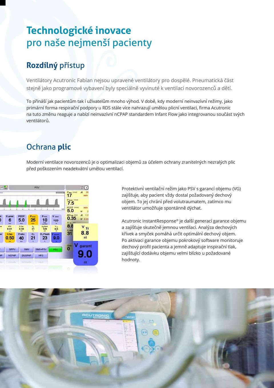 V době, kdy moderní neinvazívní režimy, jako primární forma respirační podpory u RDS stále více nahrazují umělou plicní ventilaci, firma Acutronic na tuto změnu reaguje a nabízí neinvazívní ncpap