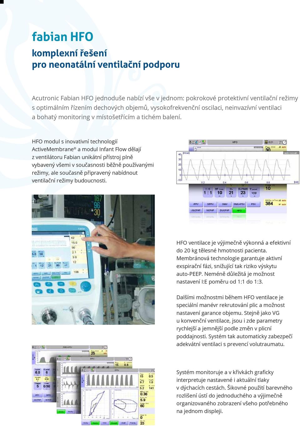 HFO modul s inovativní technologií ActiveMembrane a modul Infant Flow dělají z ventilátoru Fabian unikátní přístroj plně vybavený všemi v současnosti běžně používanými režimy, ale současně připravený