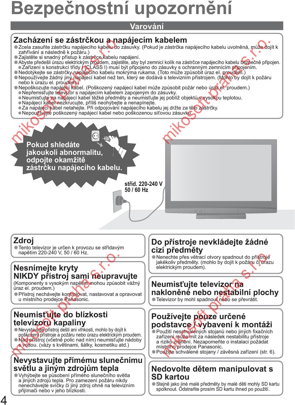 ) Zajist te si snadný p ístup k zástr ce kabelu napájení. Abyste p edešli úrazu elektrickým proudem, zajist te, aby byl zemnicí kolík na zástr ce napájecího kabelu bezpe n p ipojen.