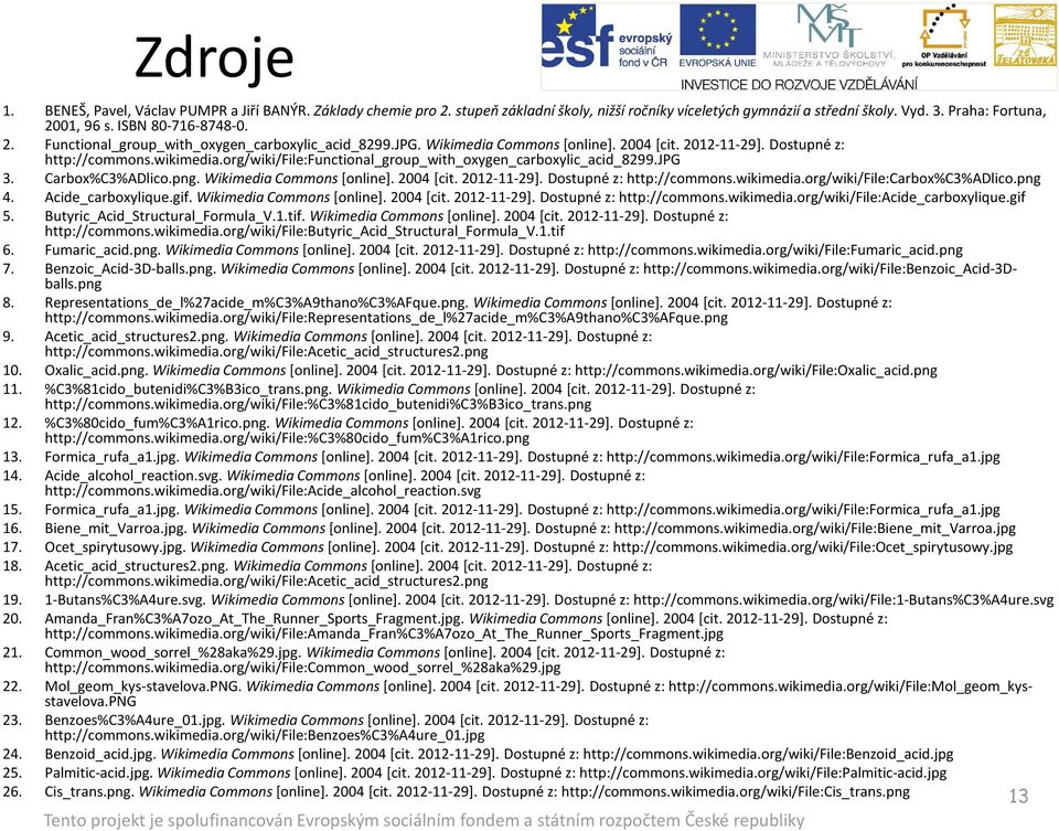 org/wiki/file:functional_group_with_oxygen_carboxylic_acid_8299.jpg 3. Carbox%C3%ADlico.png. Wikimedia Commons[online]. 2004 [cit. 2012-11-29]. Dostupné z: http://commons.wikimedia.