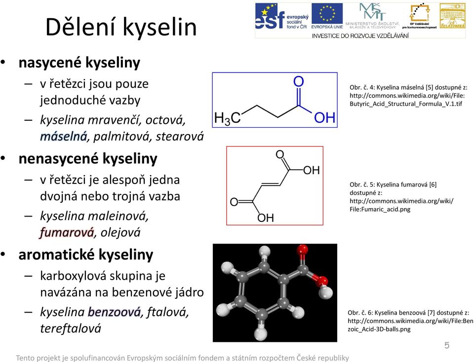 tereftalová Obr. č. 4: Kyselina máselná [5] dostupné z: http://commons.wikimedia.org/wiki/file: Butyric_Acid_Structural_Formula_V.1.tif Obr. č. 5: Kyselina fumarová[6] dostupné z: http://commons.