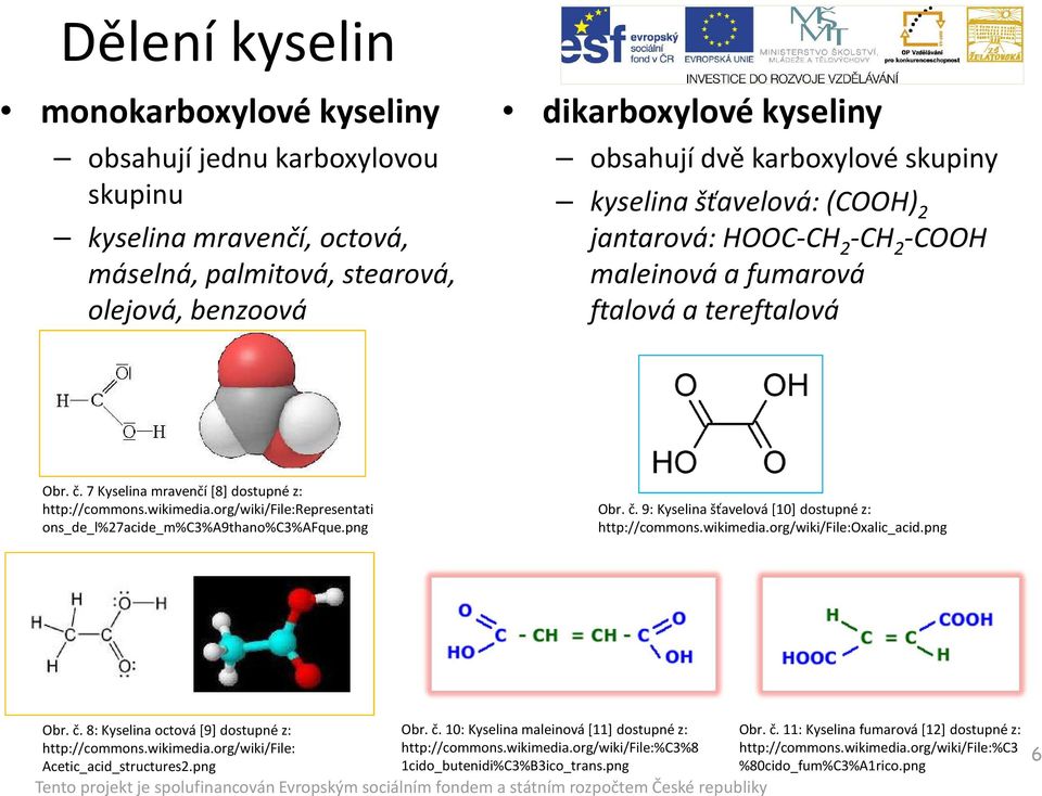 org/wiki/file:representati ons_de_l%27acide_m%c3%a9thano%c3%afque.png Obr. č. 9: Kyselina šťavelová [10] dostupné z: http://commons.wikimedia.org/wiki/file:oxalic_acid.png Obr. č. 8: Kyselina octová [9] dostupné z: http://commons.