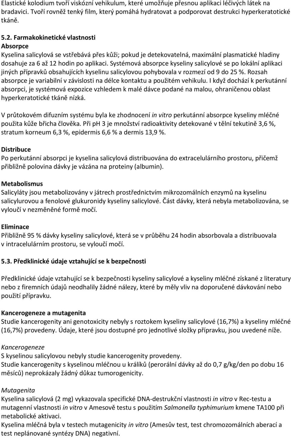 Farmakokinetické vlastnosti Absorpce Kyselina salicylová se vstřebává přes kůži; pokud je detekovatelná, maximální plasmatické hladiny dosahuje za 6 až 12 hodin po aplikaci.