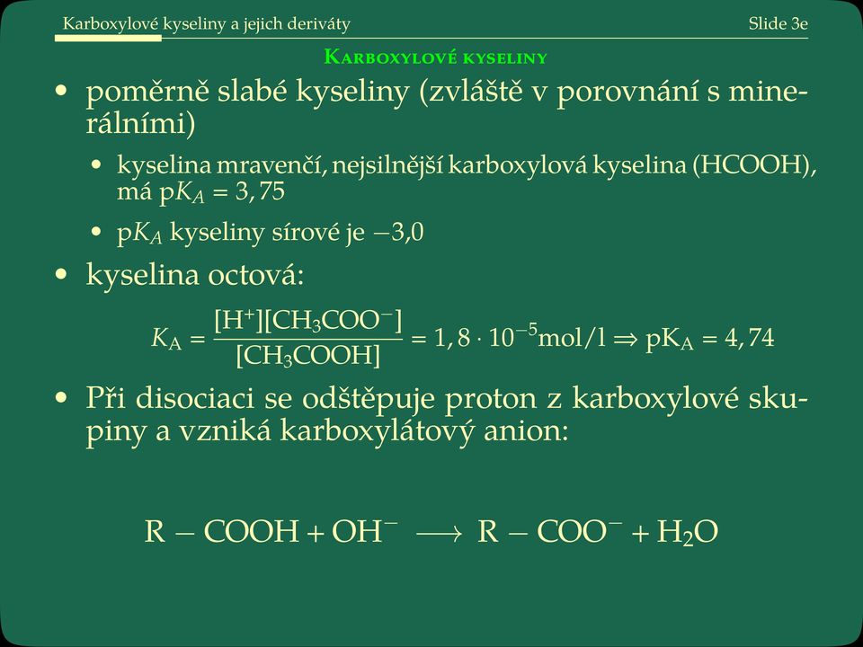 kyseliny sírové je 3,0 kyselina octová: K A = [H+ ][CH 3 COO ] [CH 3 COOH] = 1, 8 10 5 mol/l pk A = 4, 74