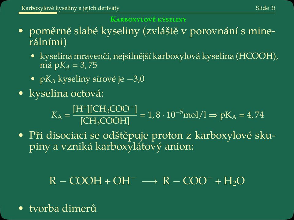 kyseliny sírové je 3,0 kyselina octová: K A = [H+ ][CH 3 COO ] [CH 3 COOH] = 1, 8 10 5 mol/l pk A = 4, 74 Při