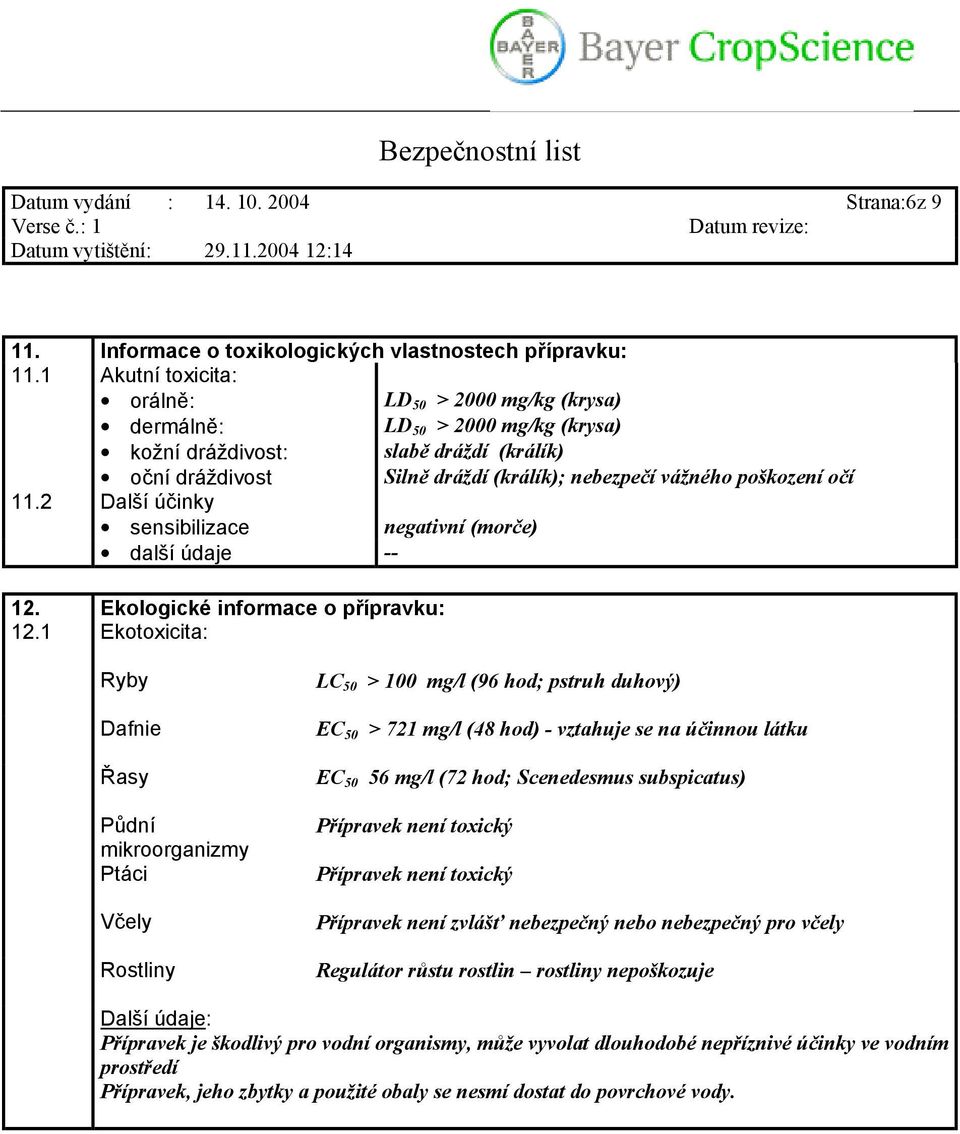 očí 11.2 Další účinky sensibilizace negativní (morče) další údaje -- 12. Ekologické informace o přípravku: 12.