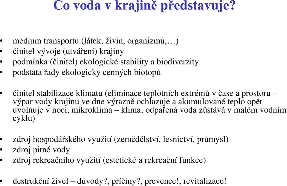 ekologicky cenných biotopů činitel stabilizace klimatu (eliminace teplotních extrémů v čase a prostoru výpar vody krajinu ve dne výrazně ochlazuje a