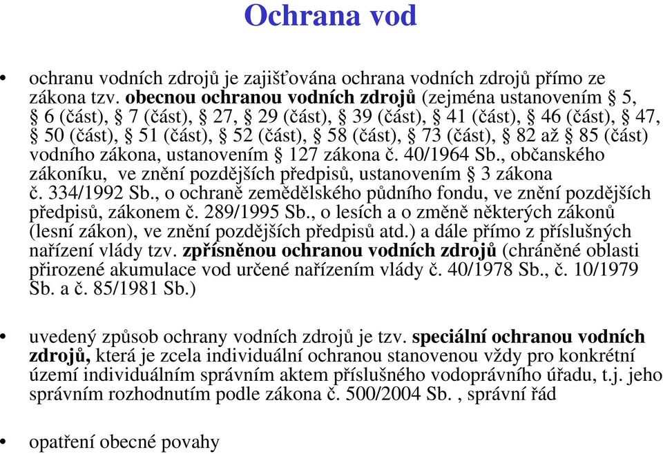 vodního zákona, ustanovením 127 zákona č. 40/1964 Sb., občanského zákoníku, ve znění pozdějších předpisů, ustanovením 3 zákona č. 334/1992 Sb.