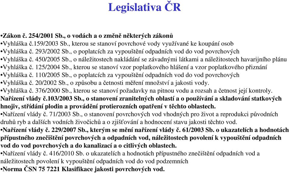 , kterou se stanoví vzor poplatkového hlášení a vzor poplatkového přiznání Vyhláška č. 110/2005 Sb., o poplatcích za vypouštění odpadních vod do vod povrchových Vyhláška č. 20/2002 Sb.