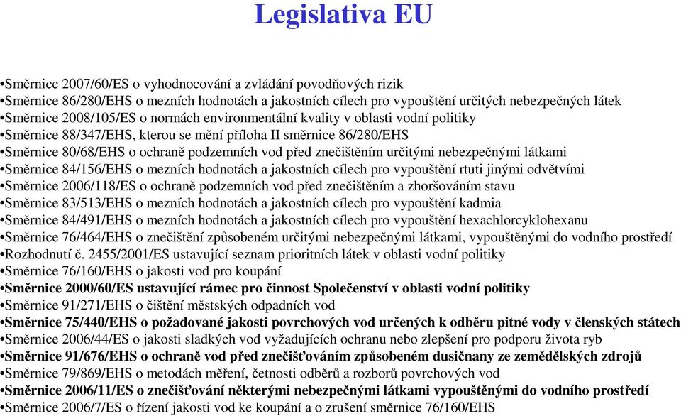 určitými nebezpečnými látkami Směrnice 84/156/EHS o mezních hodnotách a jakostních cílech pro vypouštění rtuti jinými odvětvími Směrnice 2006/118/ES o ochraně podzemních vod před znečištěním a