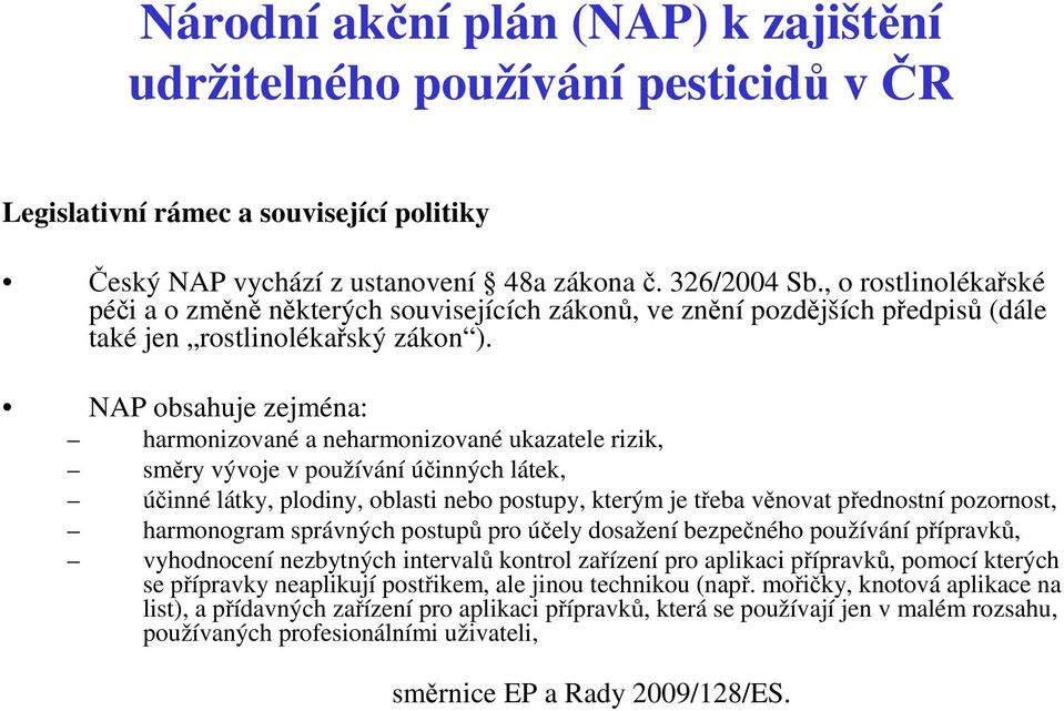 NAP obsahuje zejména: harmonizované a neharmonizované ukazatele rizik, směry vývoje v používání účinných látek, účinné látky, plodiny, oblasti nebo postupy, kterým je třeba věnovat přednostní