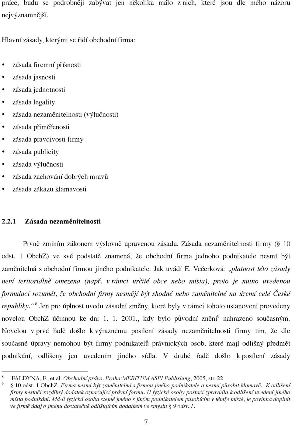 firmy zásada publicity zásada výlučnosti zásada zachování dobrých mravů zásada zákazu klamavosti 2.2.1 Zásada nezaměnitelnosti Prvně zmíním zákonem výslovně upravenou zásadu.