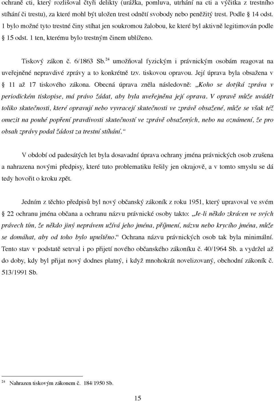 24 umožňoval fyzickým i právnickým osobám reagovat na uveřejněné nepravdivé zprávy a to konkrétně tzv. tiskovou opravou. Její úprava byla obsažena v 11 až 17 tiskového zákona.