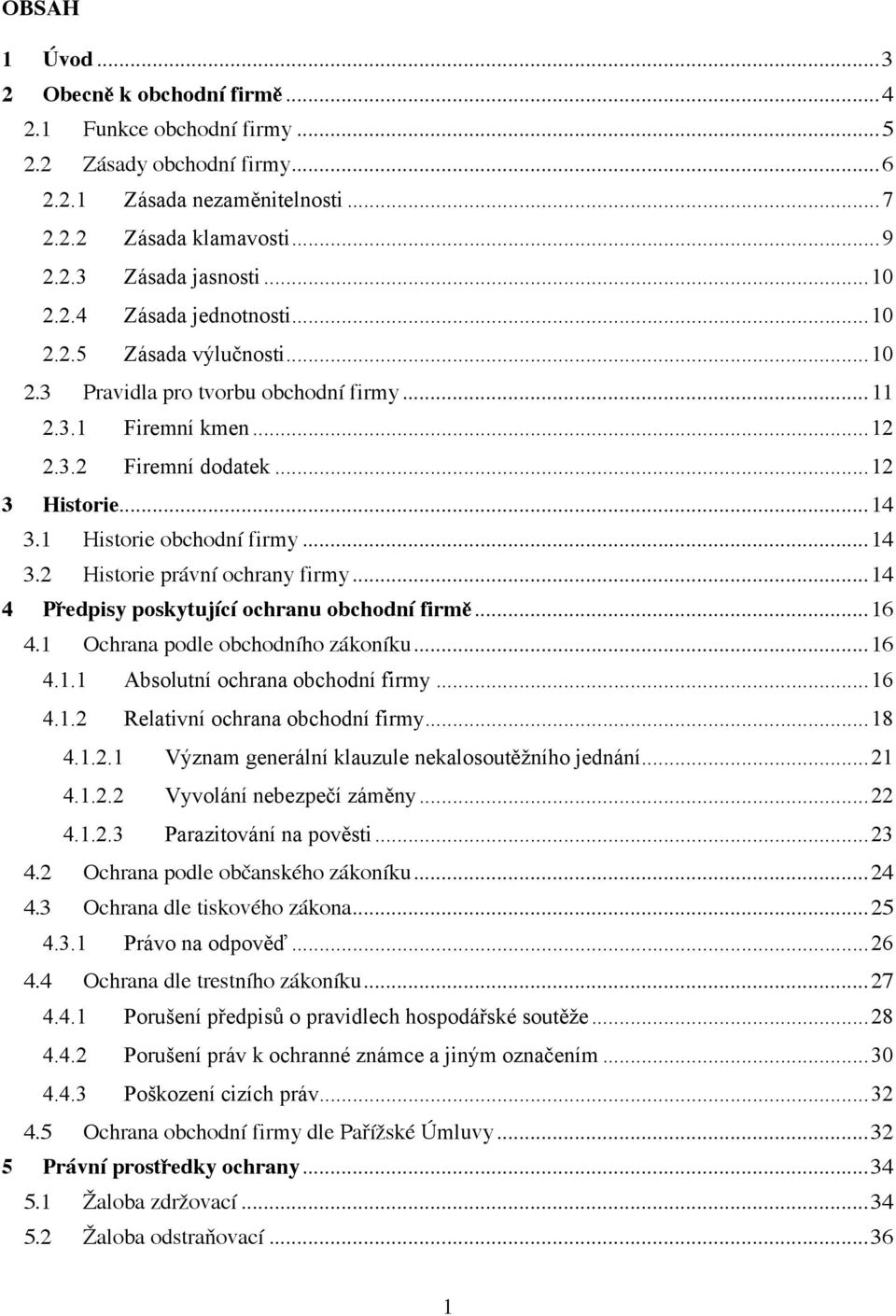..14 4 Předpisy poskytující ochranu obchodní firmě...16 4.1 Ochrana podle obchodního zákoníku...16 4.1.1 Absolutní ochrana obchodní firmy...16 4.1.2 