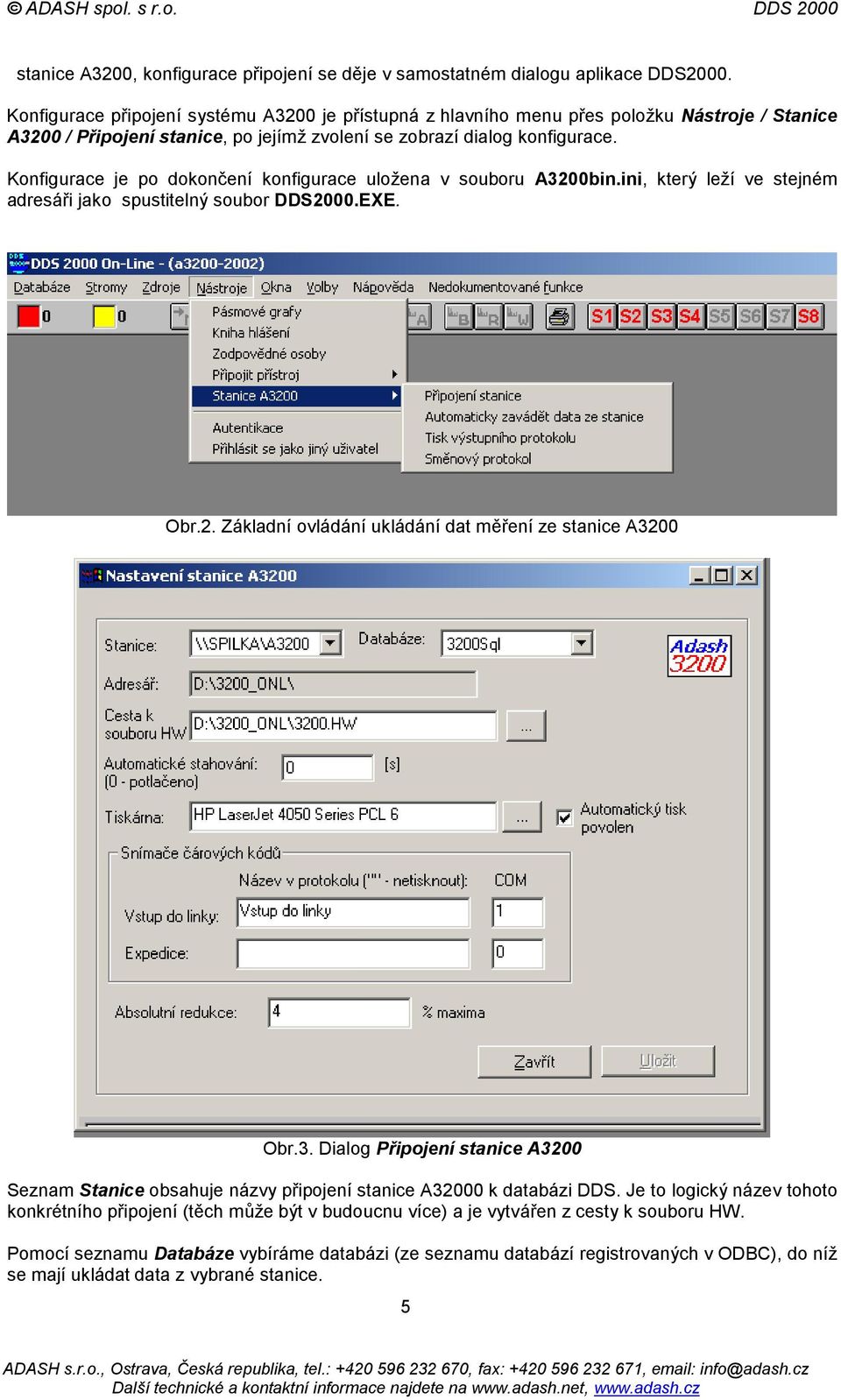 Konfigurace je po dokončení konfigurace uložena v souboru A3200bin.ini, který leží ve stejném adresáři jako spustitelný soubor DDS2000.EXE. Obr.2. Základní ovládání ukládání dat měření ze stanice A3200 Obr.