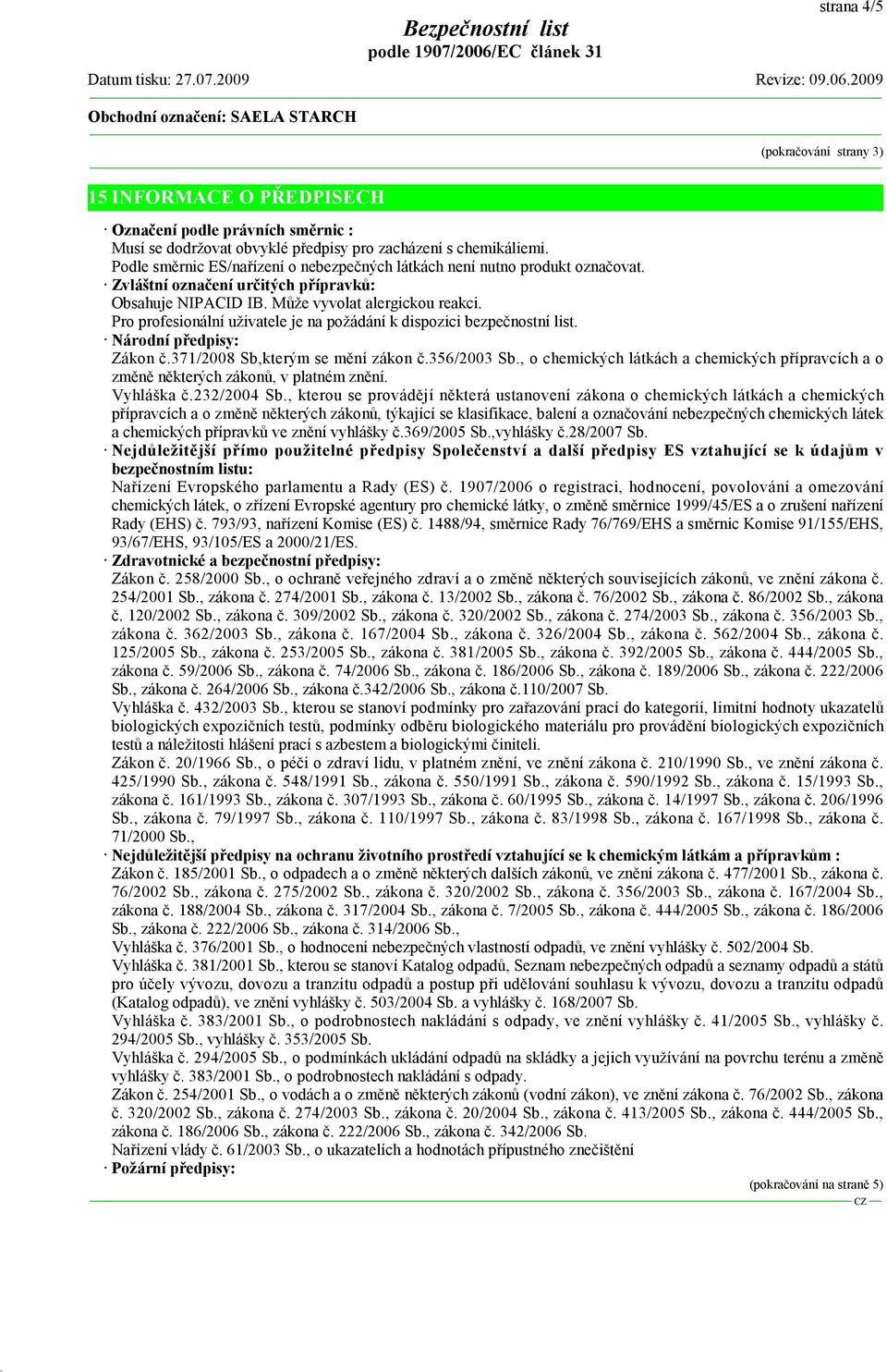 Pro profesionální uživatele je na požádání k dispozici bezpečnostní list. Národní předpisy: Zákon č.371/2008 Sb,kterým se mění zákon č.356/2003 Sb.