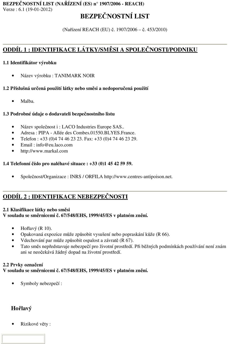 1.3 Podrobné údaje o dodavateli bezpečnostního listu Název společnost i : LACO Industries Europe SAS.. Adresa : PIPA - Allée des Combes.01550.BLYES.France. Telefon : +33 (0)4 74 46 23 23.