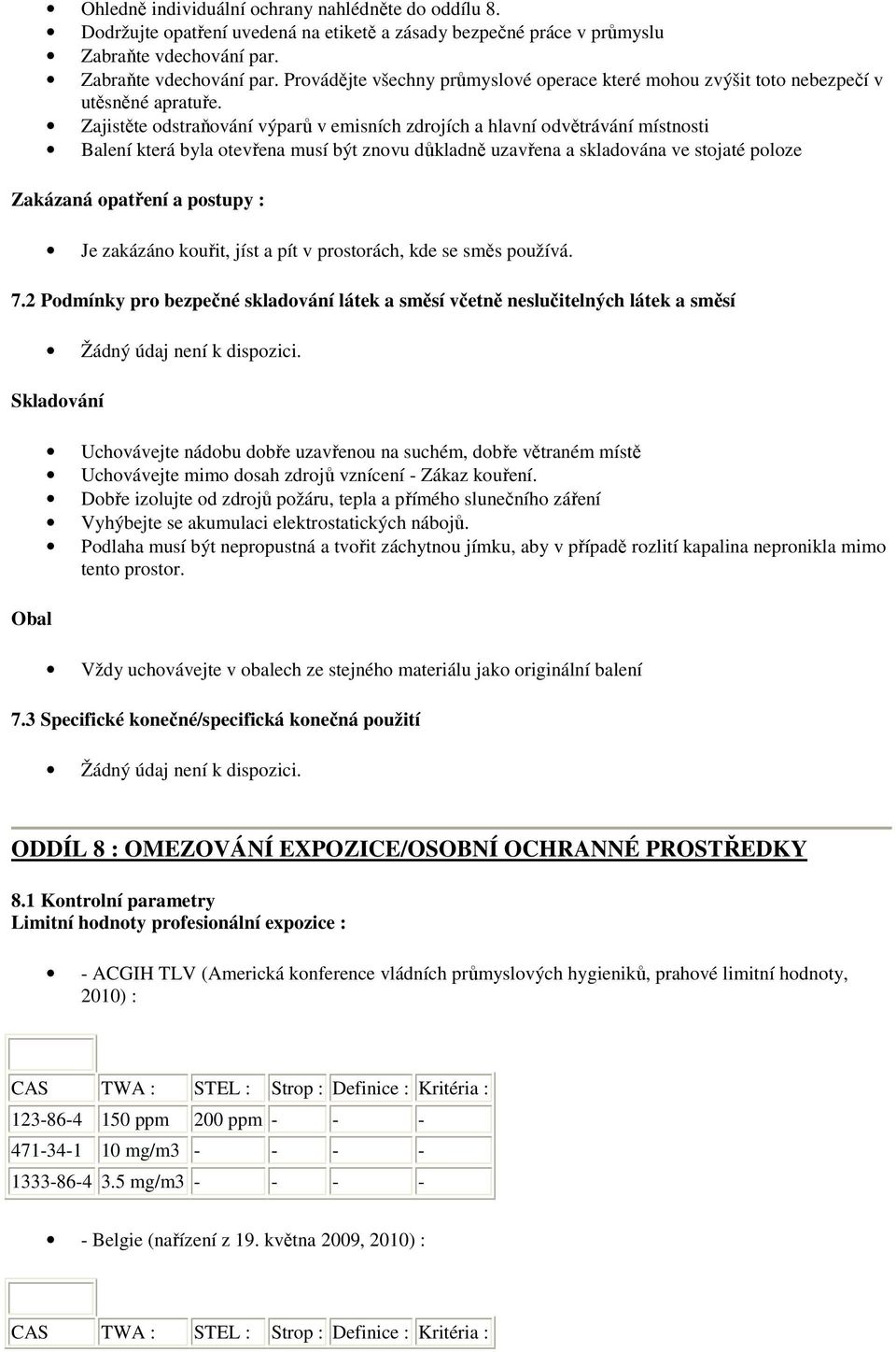 Zajistěte odstraňování výparů v emisních zdrojích a hlavní odvětrávání místnosti Balení která byla otevřena musí být znovu důkladně uzavřena a skladována ve stojaté poloze Zakázaná opatření a postupy
