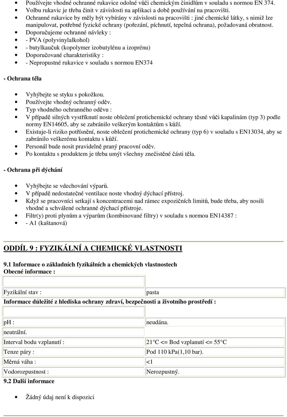 Doporučujeme ochranné návleky : - PVA (polyvinylalkohol) - butylkaučuk (kopolymer izobutylénu a izoprénu) Doporučované charakteristiky : - Nepropustné rukavice v souladu s normou EN374 - Ochrana těla