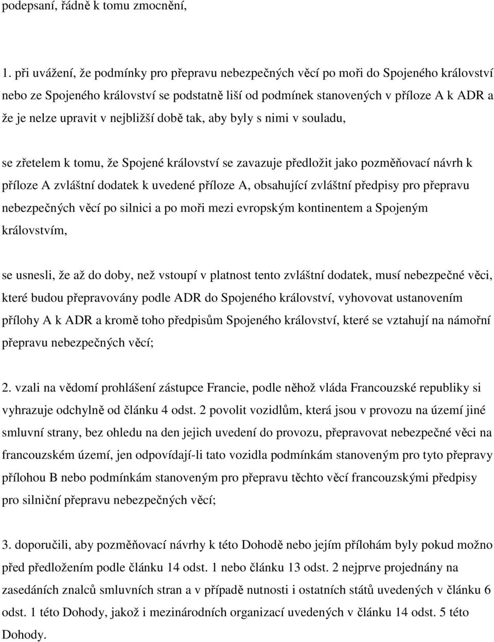 v nejbližší době tak, aby byly s nimi v souladu, se zřetelem k tomu, že Spojené království se zavazuje předložit jako pozměňovací návrh k příloze A zvláštní dodatek k uvedené příloze A, obsahující