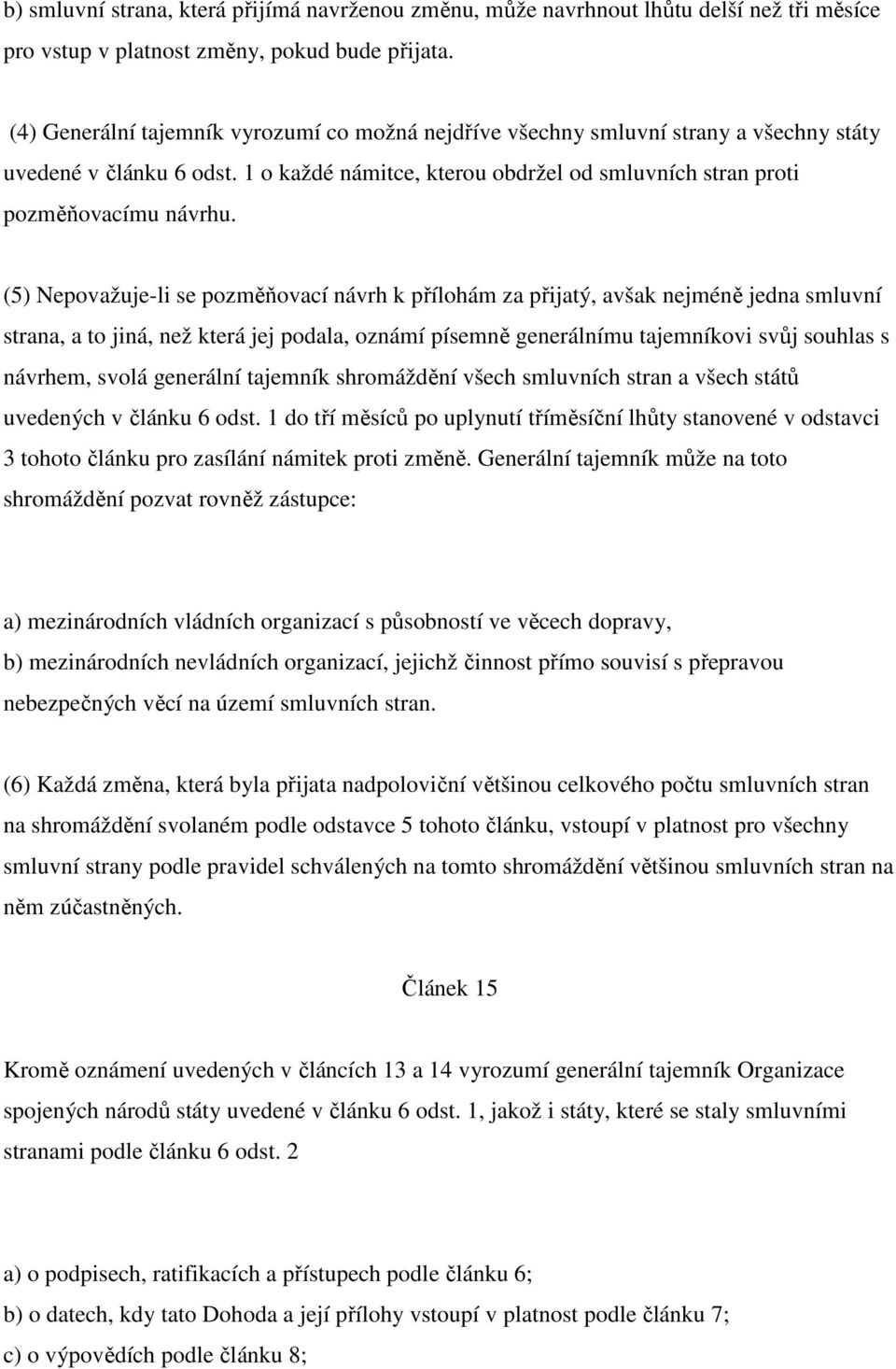 (5) Nepovažuje-li se pozměňovací návrh k přílohám za přijatý, avšak nejméně jedna smluvní strana, a to jiná, než která jej podala, oznámí písemně generálnímu tajemníkovi svůj souhlas s návrhem, svolá