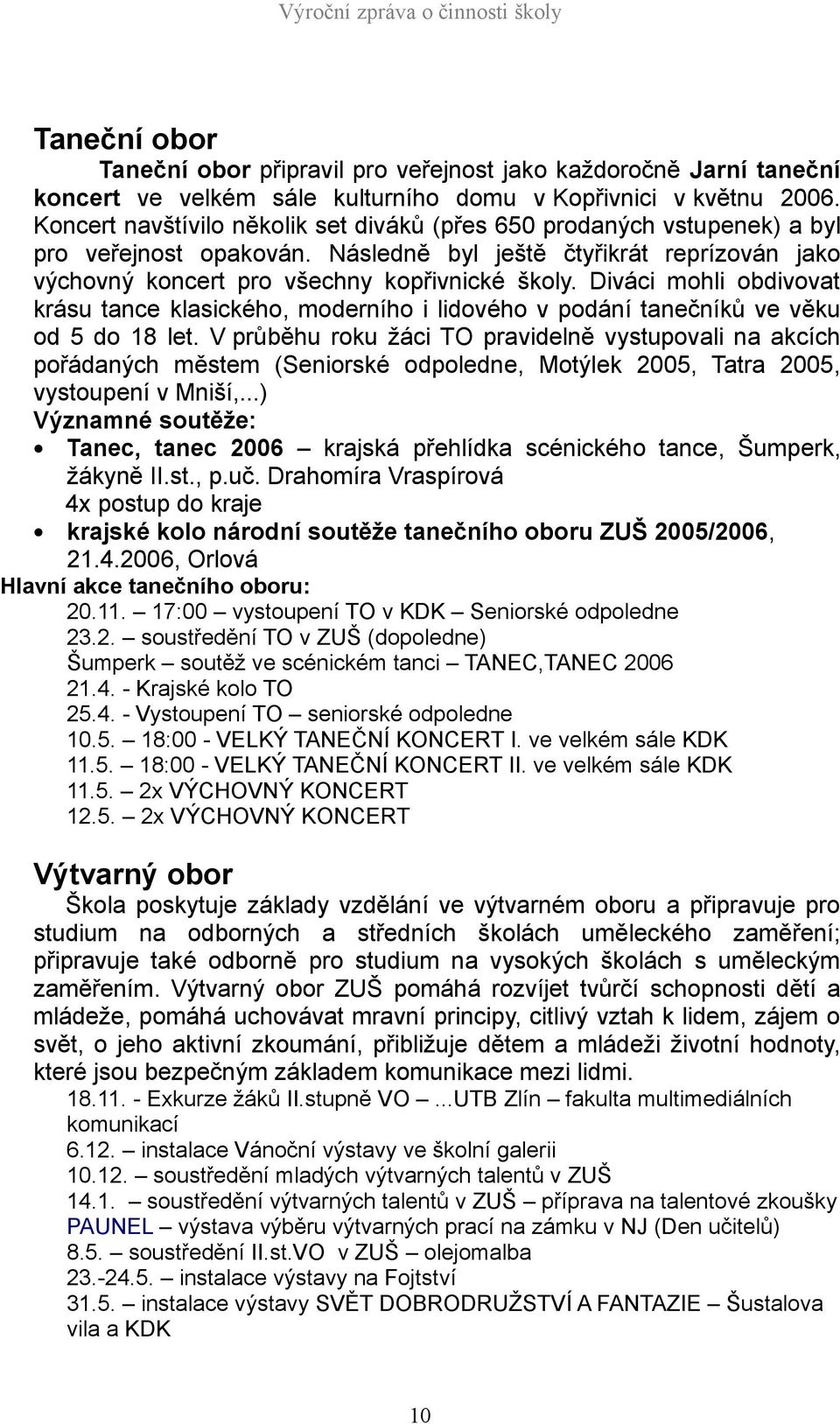 Diváci mohli obdivovat krásu tance klasického, moderního i lidového v podání tanečníků ve věku od 5 do 8 let.