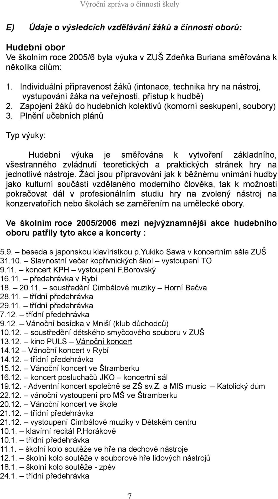 Plnění učebních plánů Typ výuky: Hudební výuka je směřována k vytvoření základního, všestranného zvládnutí teoretických a praktických stránek hry na jednotlivé nástroje.