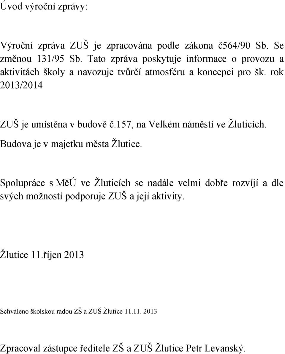 rok 2013/2014 ZUŠ je umístěna v budově č.157, na Velkém náměstí ve Žluticích. Budova je v majetku města Žlutice.