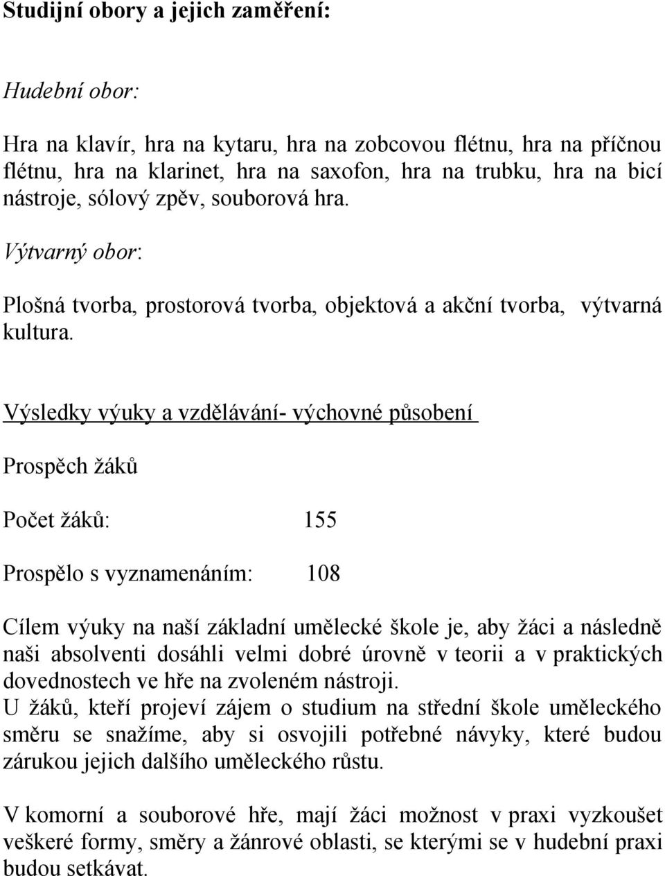 Výsledky výuky a vzdělávání- výchovné působení Prospěch žáků Počet žáků: 155 Prospělo s vyznamenáním: 108 Cílem výuky na naší základní umělecké škole je, aby žáci a následně naši absolventi dosáhli