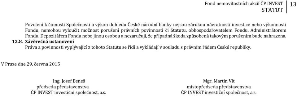 porušením bude nahrazena. 12.8. Závěrečná ustanovení Práva a povinnosti vyplývající z tohoto Statutu se řídí a vykládají v souladu s právním řádem České republiky.