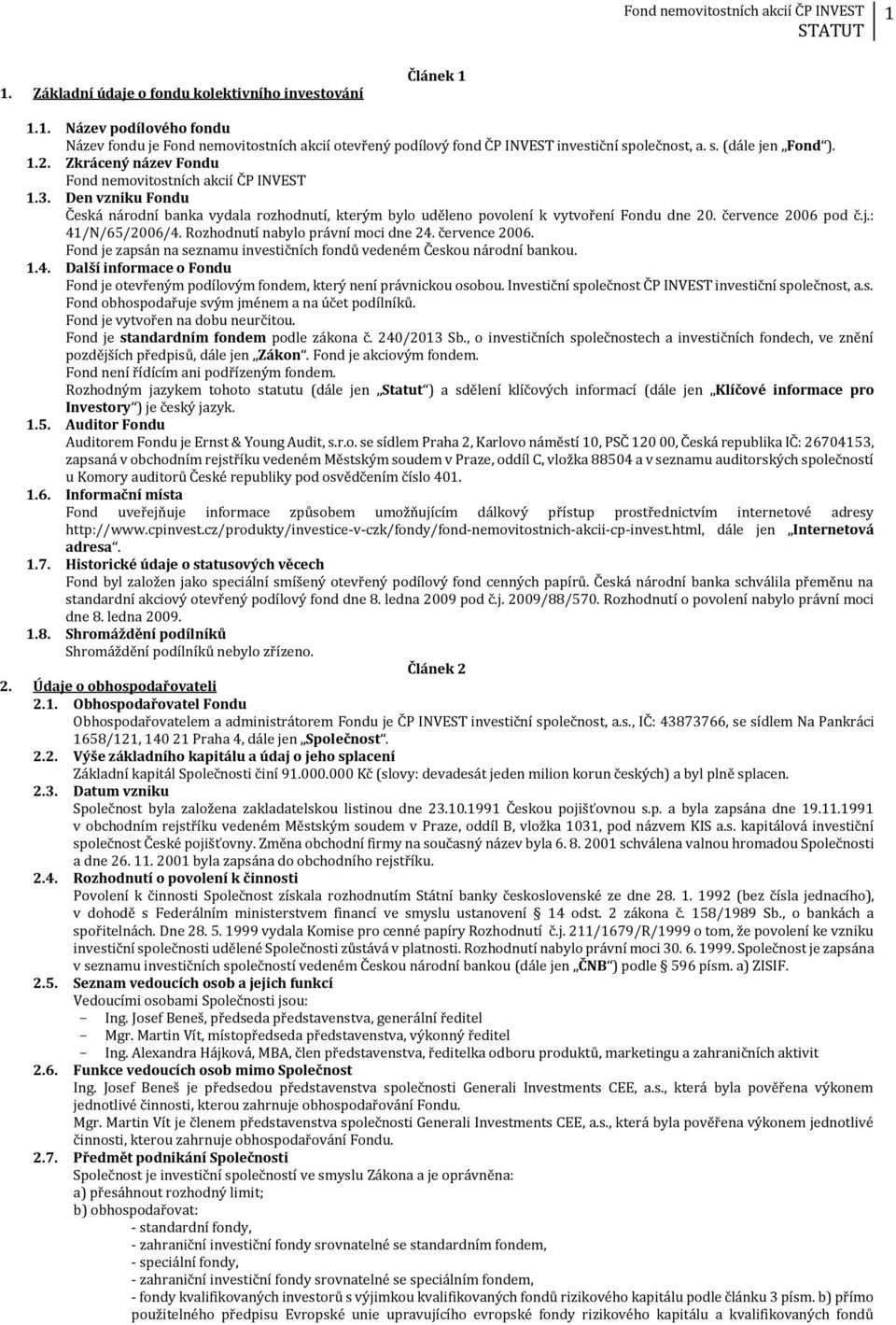 : 41/N/65/2006/4. Rozhodnutí nabylo právní moci dne 24. července 2006. Fond je zapsán na seznamu investičních fondů vedeném Českou národní bankou. 1.4. Další informace o Fondu Fond je otevřeným podílovým fondem, který není právnickou osobou.