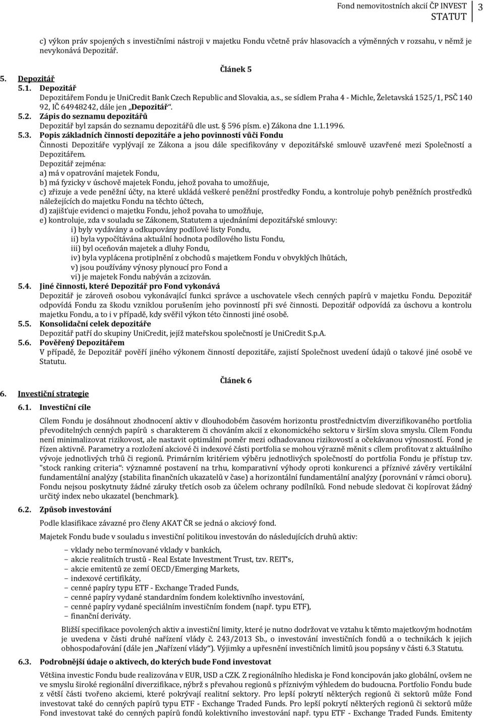/1, PSČ 140 92, IČ 64948242, dále jen Depozitář. 5.2. Zápis do seznamu depozitářů Depozitář byl zapsán do seznamu depozitářů dle ust. 596 písm. e) Zákona dne 1.1.1996. 5.3.