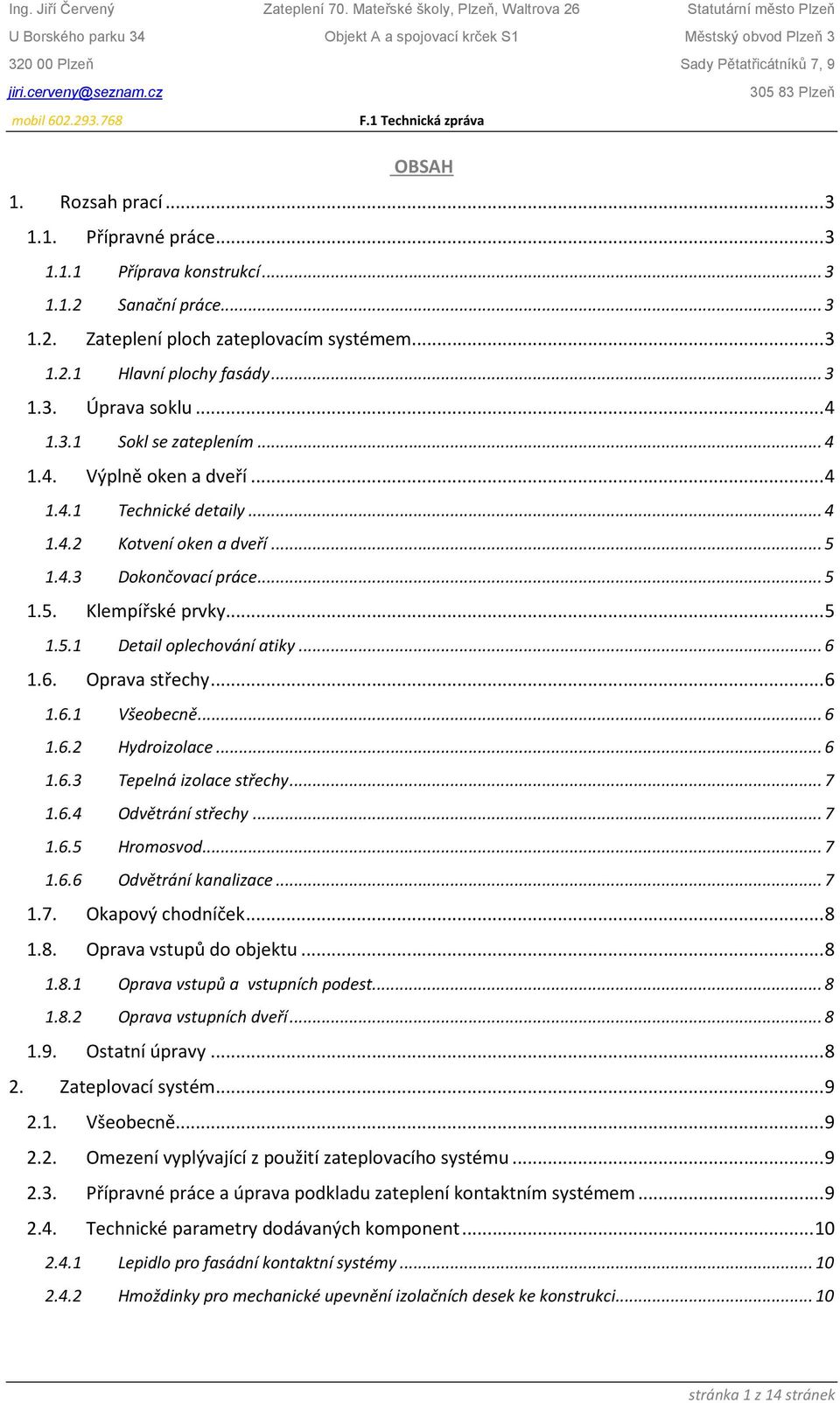 .. 6 1.6. Oprava střechy... 6 1.6.1 Všeobecně... 6 1.6.2 Hydroizolace... 6 1.6.3 Tepelná izolace střechy... 7 1.6.4 Odvětrání střechy... 7 1.6.5 Hromosvod... 7 1.6.6 Odvětrání kanalizace... 7 1.7. Okapový chodníček.