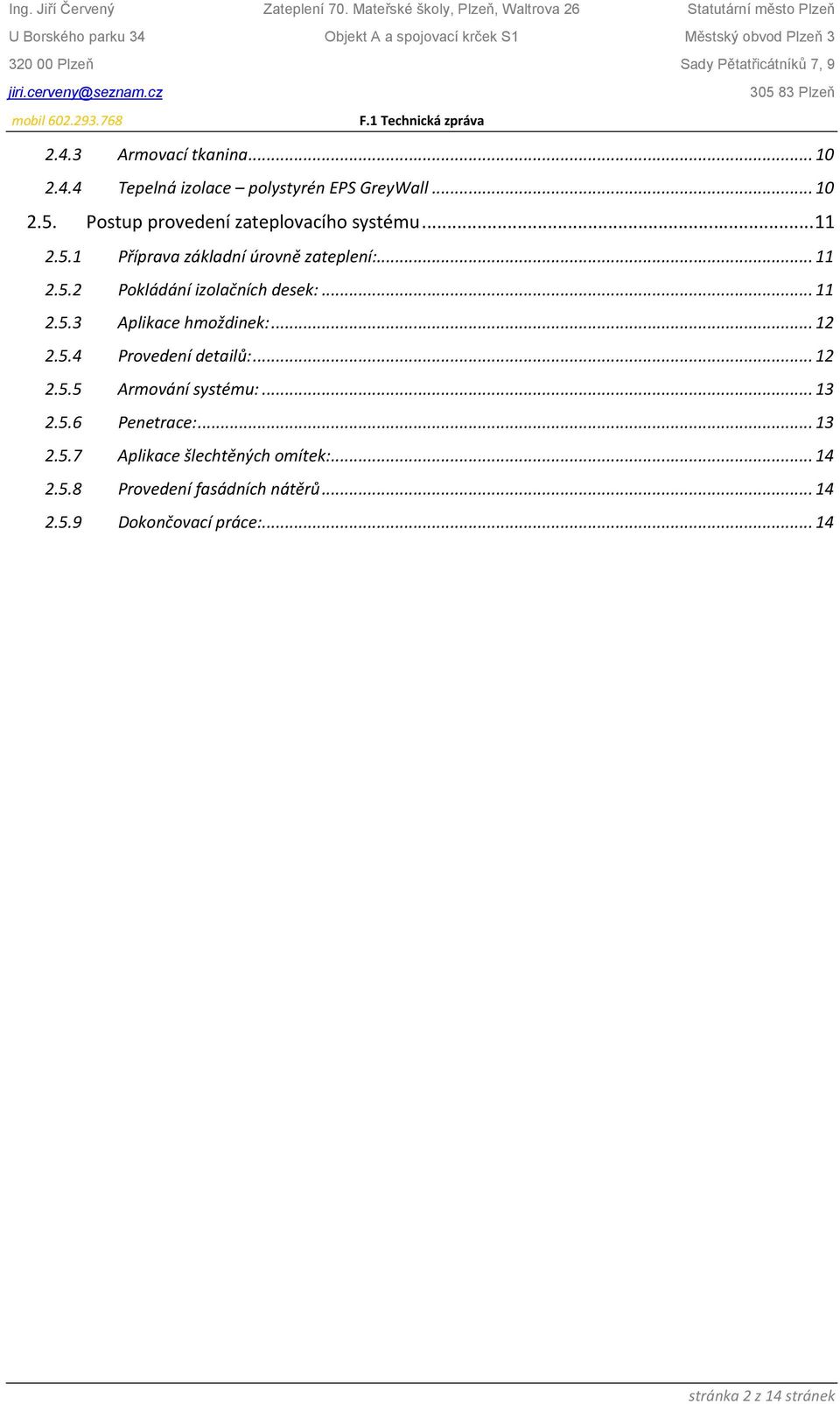 .. 11 2.5.3 Aplikace hmoždinek:... 12 2.5.4 Provedení detailů:... 12 2.5.5 Armování systému:... 13 2.5.6 Penetrace:.