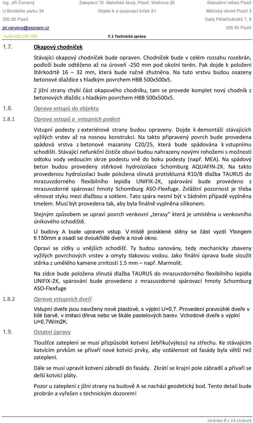 Z jižní strany chybí část okapového chodníku, tam se provede komplet nový chodník z betonových dlaždic s hladkým povrchem HBB 500x500x5. 1.8.