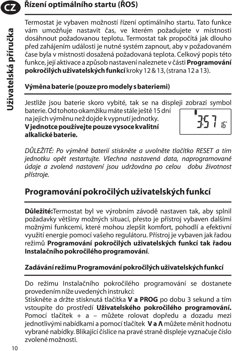 Celkový popis této funkce, její aktivace a způsob nastavení naleznete v části Programování pokročilých uživatelských funkcí kroky 12 & 13, (strana 12 a 13).