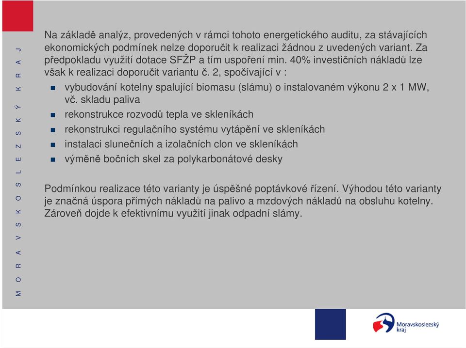 2, spočívající v : vybudování kotelny spalující biomasu (slámu) o instalovaném výkonu 2 x 1 MW, vč.