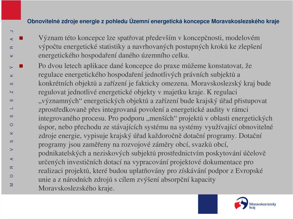 Po dvou letech aplikace dané koncepce do praxe můžeme konstatovat, že regulace energetického hospodaření jednotlivých právních subjektů a konkrétních objektů a zařízení je fakticky omezena.