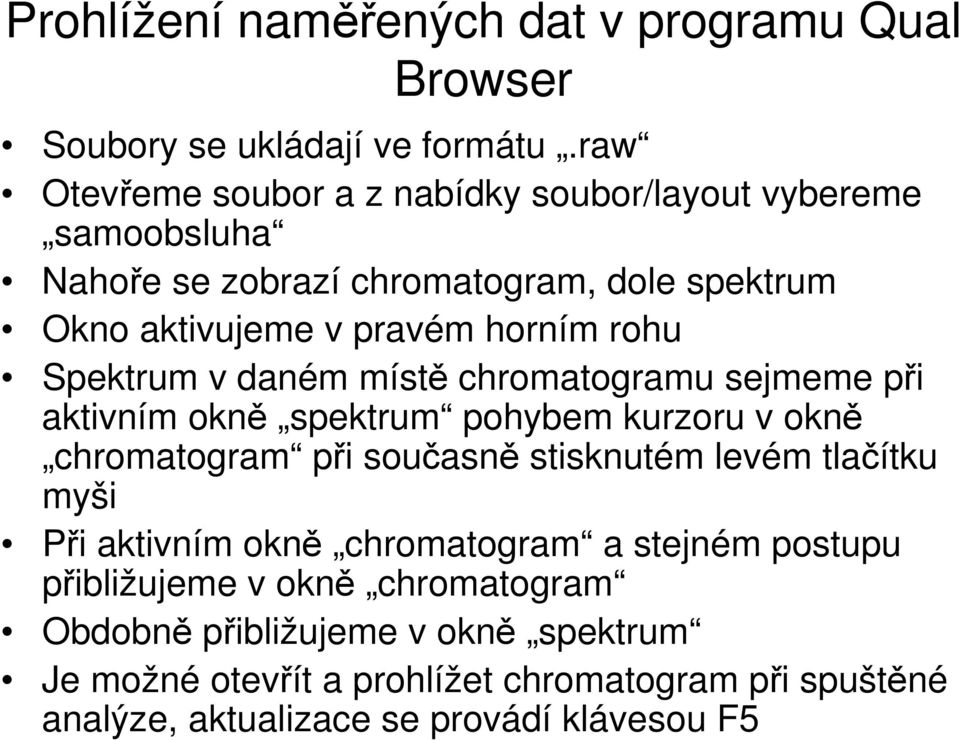 rohu Spektrum v daném míst chromatogramu sejmeme pi aktivním okn spektrum pohybem kurzoru v okn chromatogram pi souasn stisknutém levém tlaítku